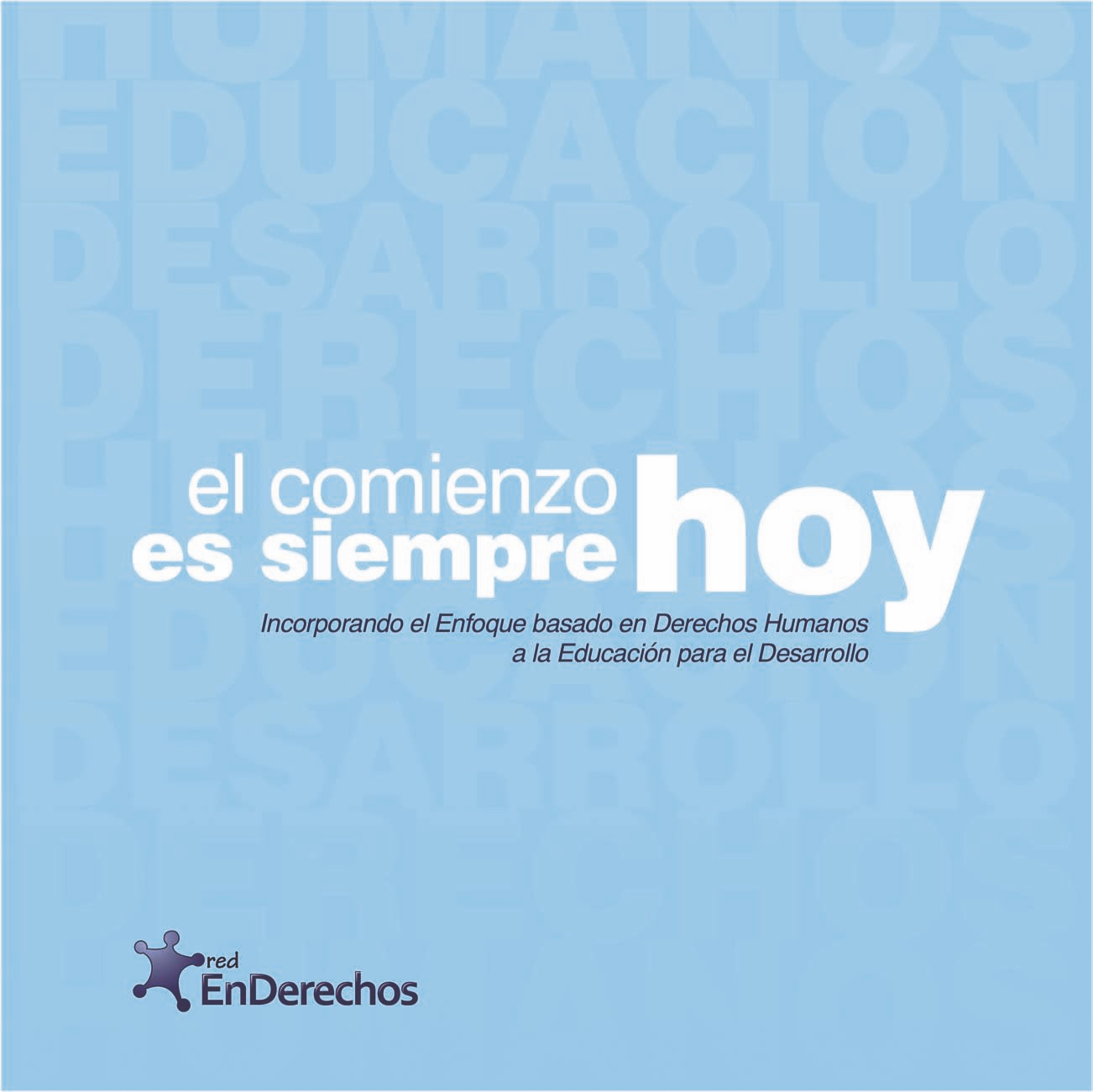 El comienzo es siempre hoy. Incorporando el enfoque basado en Derechos Humanos a la Educación para el Desarrollo